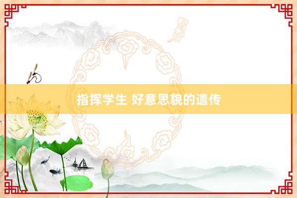 指挥学生 好意思貌的遗传